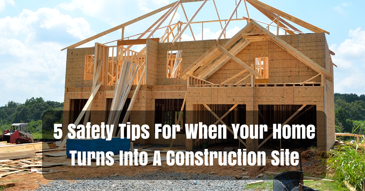 Safety Tips For When Your Home Turns Into A Construction Site