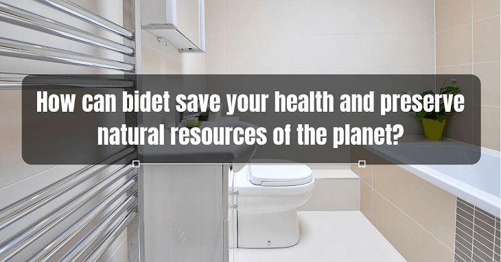 How can bidet save your health and preserve natural resources