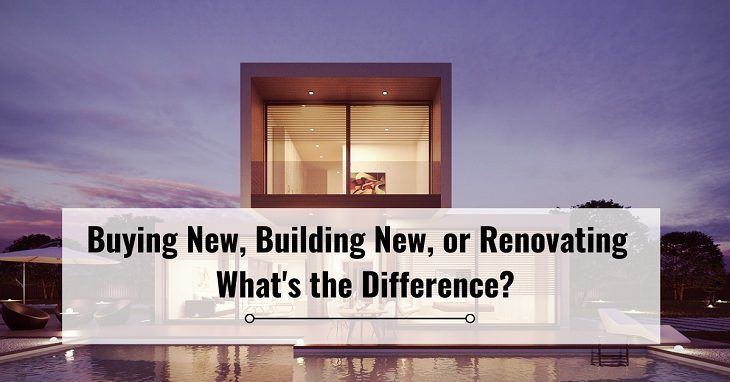 Buying New, Building New, or Renovating